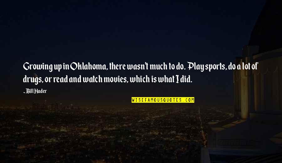 What Did I Do Quotes By Bill Hader: Growing up in Oklahoma, there wasn't much to