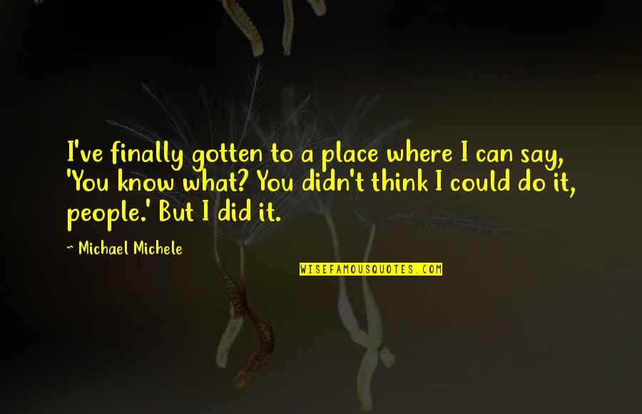 What Did I Do Quotes By Michael Michele: I've finally gotten to a place where I