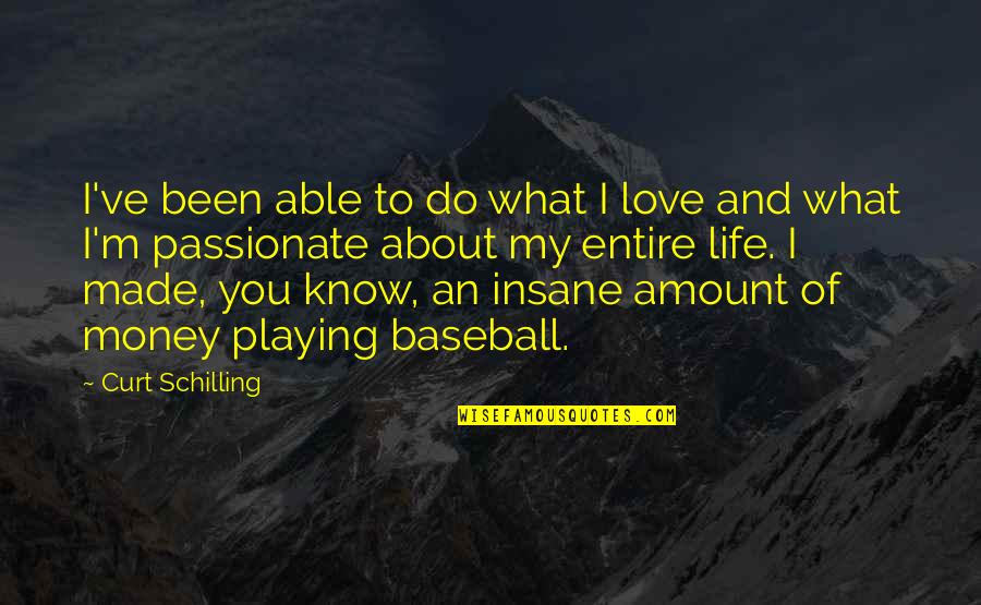 What Do I Love About You Quotes By Curt Schilling: I've been able to do what I love