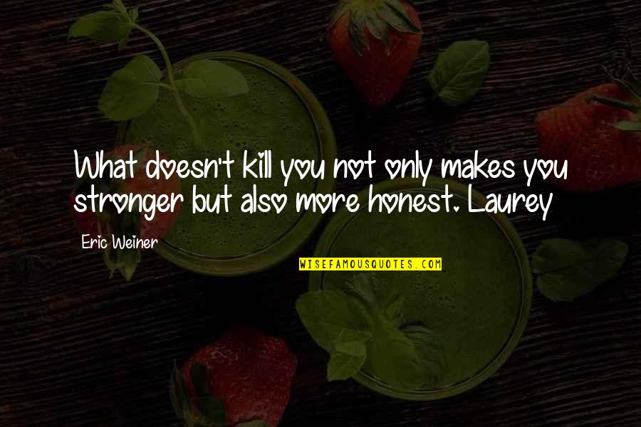 What Doesn Kill You Makes You Stronger Quotes By Eric Weiner: What doesn't kill you not only makes you