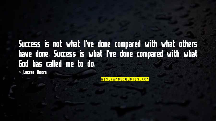 What God Has For Me Quotes By Lecrae Moore: Success is not what I've done compared with