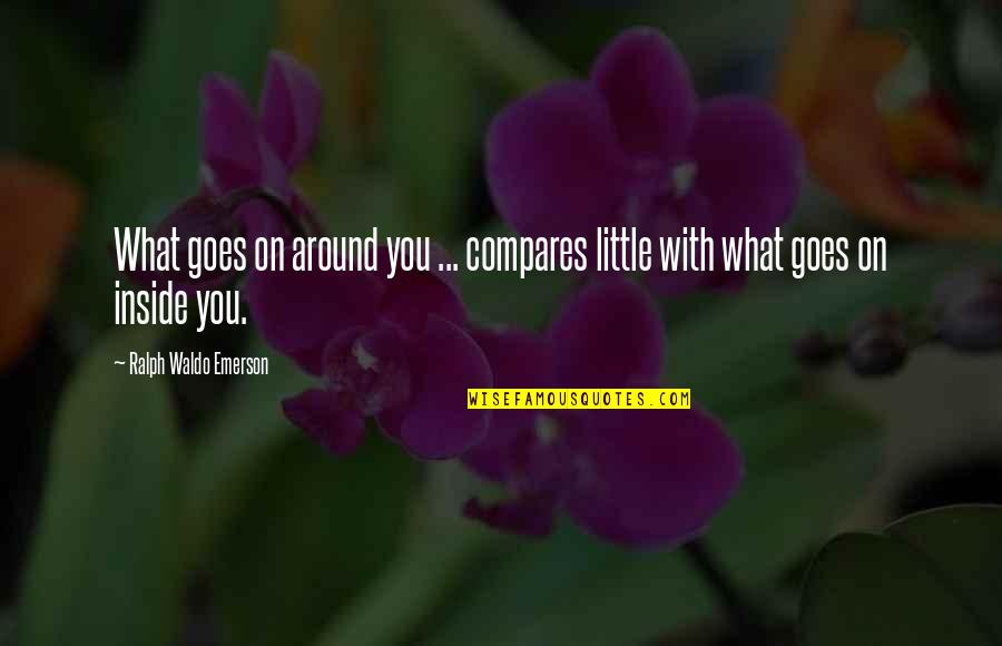 What Goes Around Quotes By Ralph Waldo Emerson: What goes on around you ... compares little