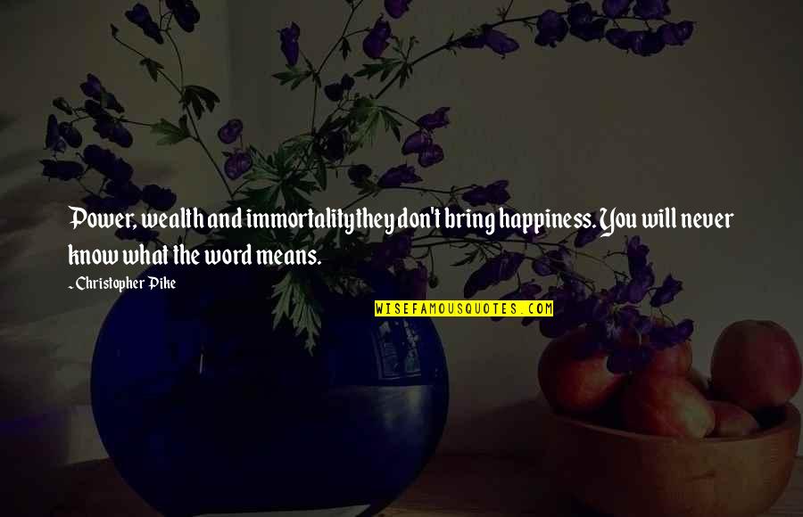 What Happiness Means Quotes By Christopher Pike: Power, wealth and immortalitythey don't bring happiness. You