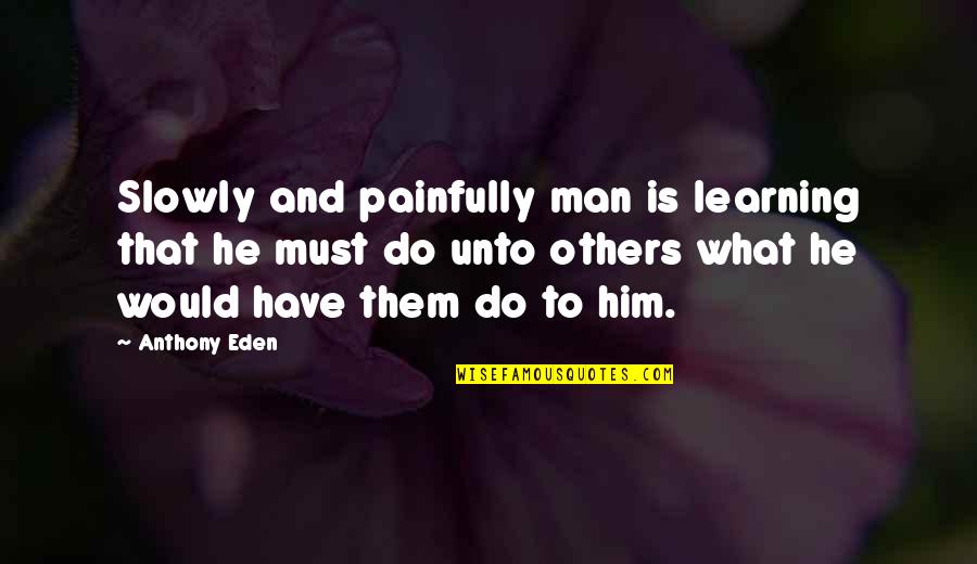 What He Is Quotes By Anthony Eden: Slowly and painfully man is learning that he