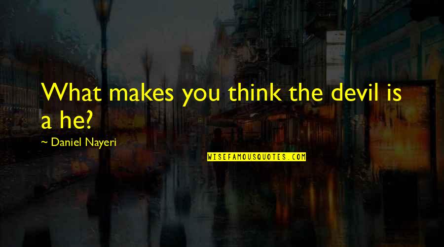 What He Is Quotes By Daniel Nayeri: What makes you think the devil is a