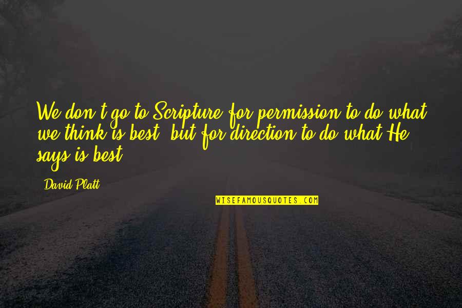 What He Is Quotes By David Platt: We don't go to Scripture for permission to