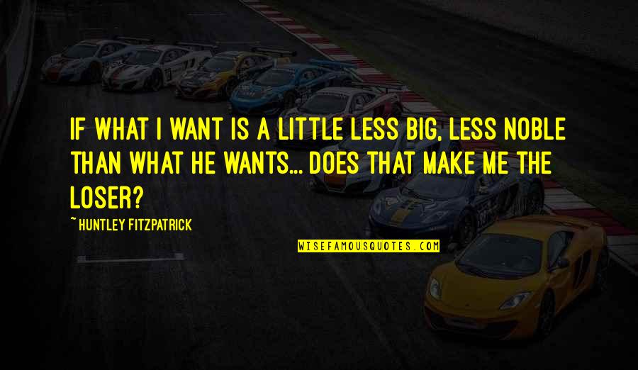 What He Is Quotes By Huntley Fitzpatrick: If what I want is a little less