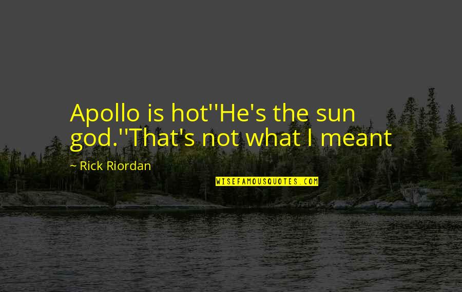 What He Is Quotes By Rick Riordan: Apollo is hot''He's the sun god.''That's not what