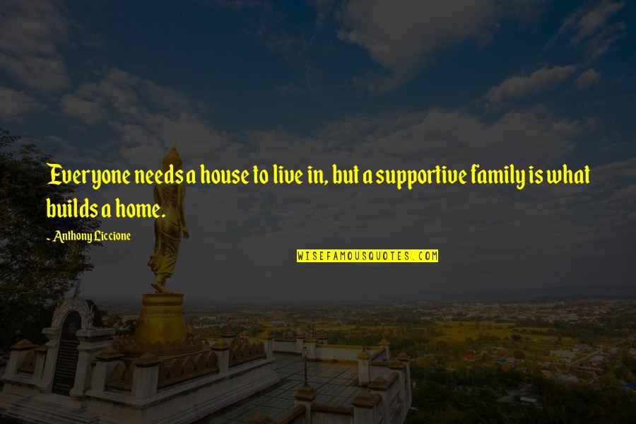 What Home Is Quotes By Anthony Liccione: Everyone needs a house to live in, but