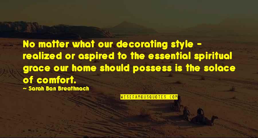 What Home Is Quotes By Sarah Ban Breathnach: No matter what our decorating style - realized