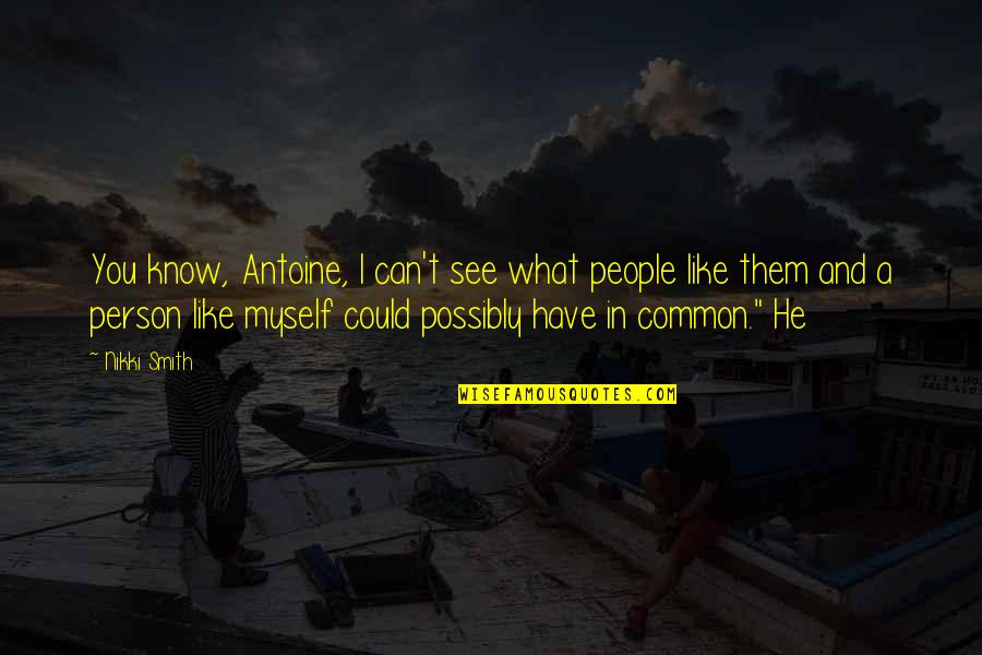 What I See In You Quotes By Nikki Smith: You know, Antoine, I can't see what people