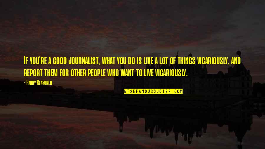 What If Quotes By Harry Reasoner: If you're a good journalist, what you do