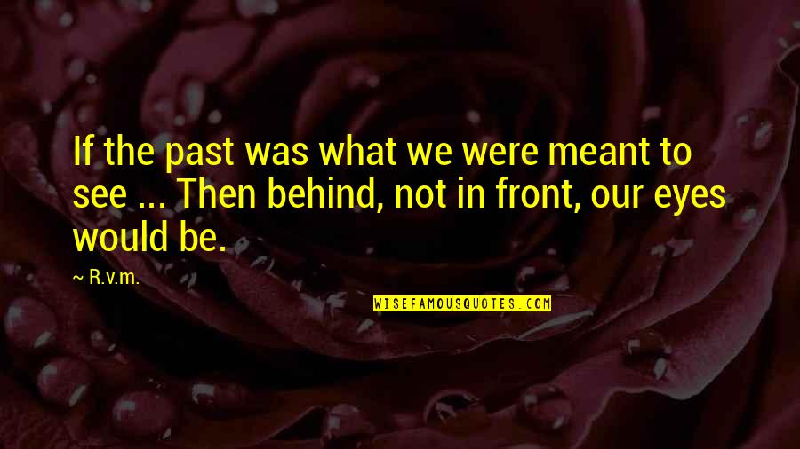 What If Quotes By R.v.m.: If the past was what we were meant