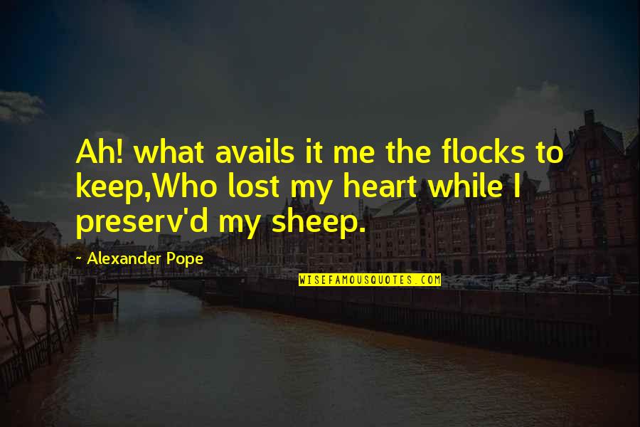 What If You Lost Me Quotes By Alexander Pope: Ah! what avails it me the flocks to