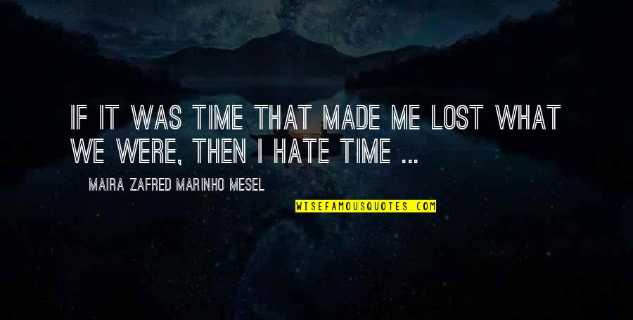 What If You Lost Me Quotes By Maira Zafred Marinho Mesel: If it was time that made me lost