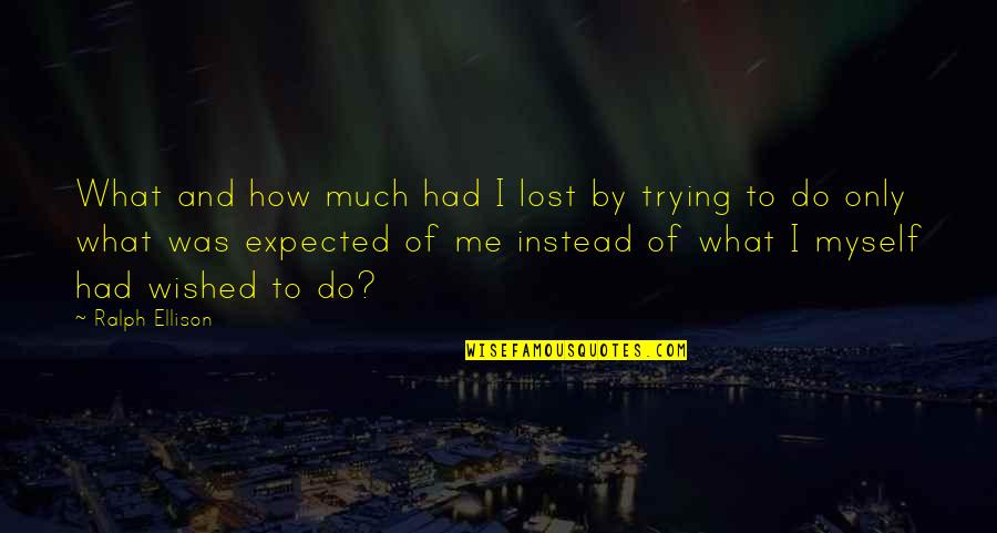 What If You Lost Me Quotes By Ralph Ellison: What and how much had I lost by