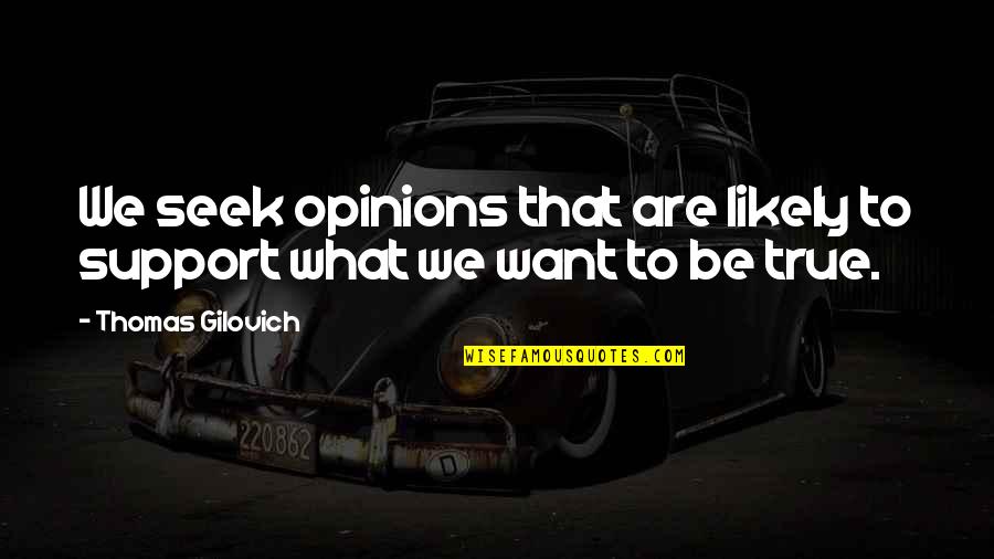 What Is A Best Friend Quotes By Thomas Gilovich: We seek opinions that are likely to support