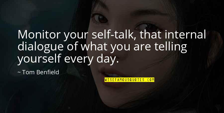 What Is A Dialogue Quotes By Tom Benfield: Monitor your self-talk, that internal dialogue of what