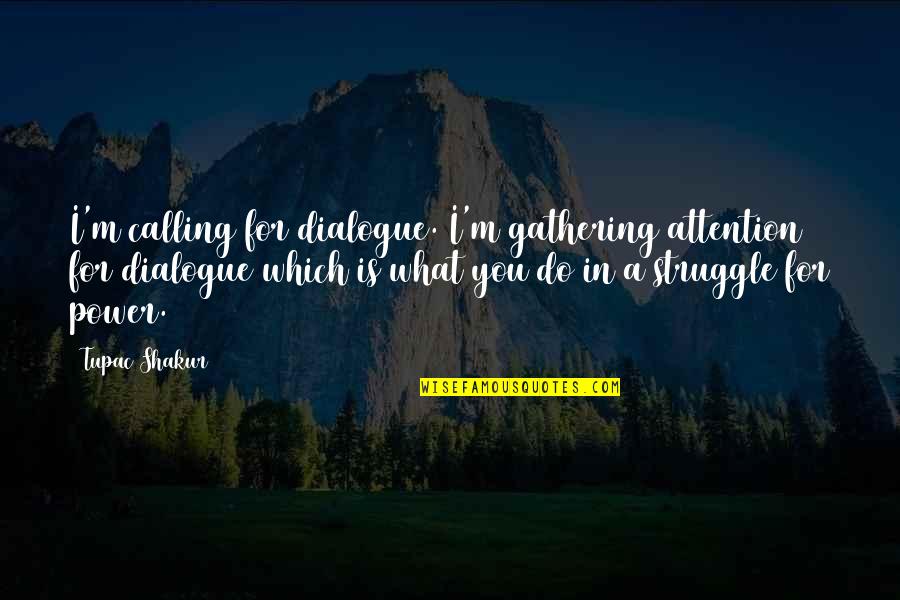 What Is A Dialogue Quotes By Tupac Shakur: I'm calling for dialogue. I'm gathering attention for