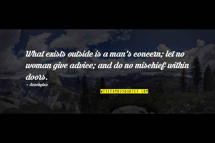 What Is A Woman Quotes By Aeschylus: What exists outside is a man's concern; let