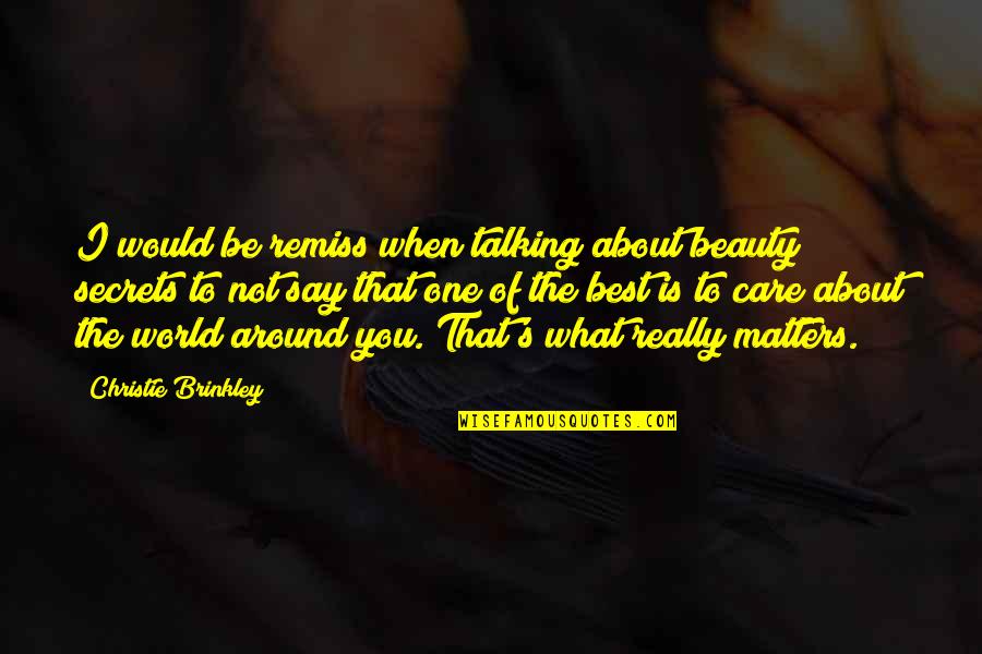 What Is Beauty Quotes By Christie Brinkley: I would be remiss when talking about beauty