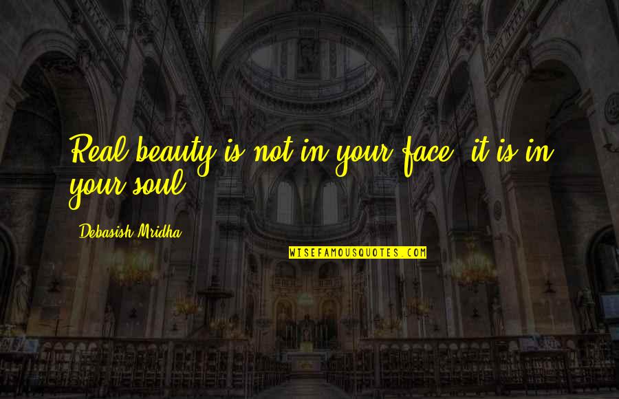 What Is Beauty Quotes By Debasish Mridha: Real beauty is not in your face; it