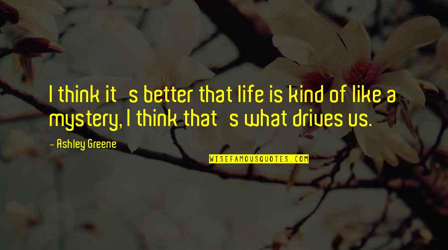 What Is Better Quotes By Ashley Greene: I think it's better that life is kind