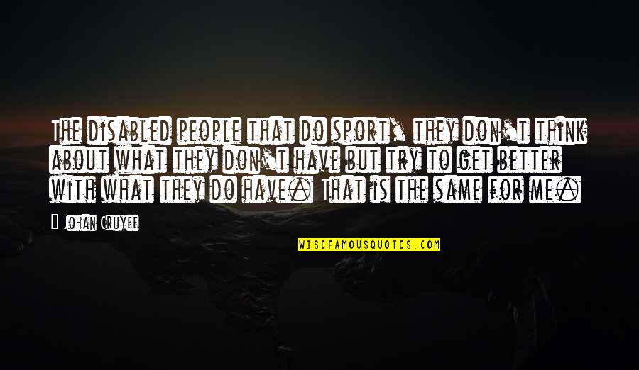 What Is Better Quotes By Johan Cruyff: The disabled people that do sport, they don't