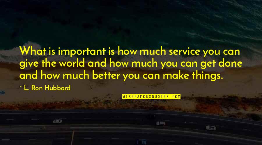 What Is Better Quotes By L. Ron Hubbard: What is important is how much service you