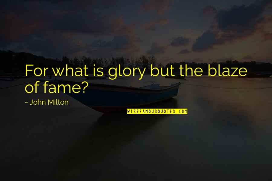 What Is Fame Quotes By John Milton: For what is glory but the blaze of