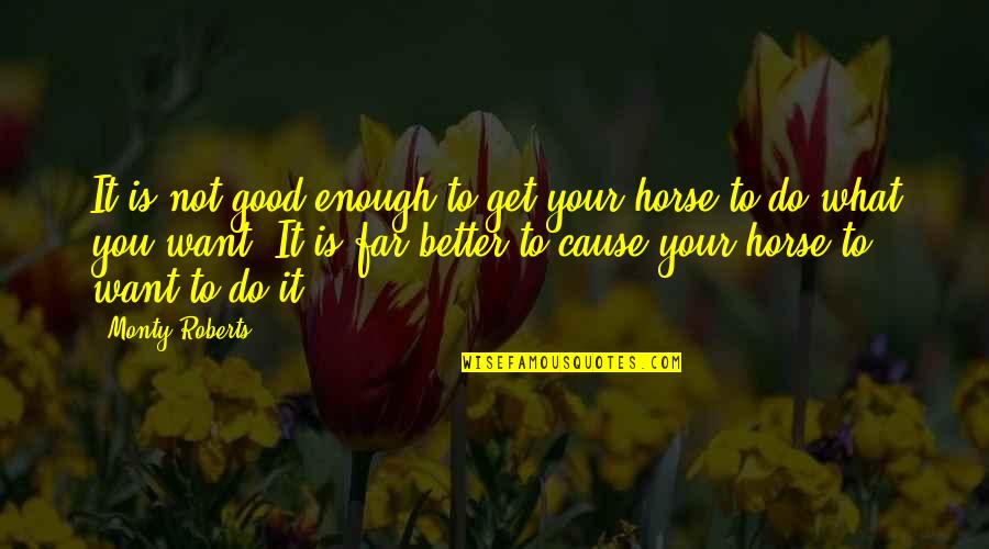 What Is Good Enough Quotes By Monty Roberts: It is not good enough to get your