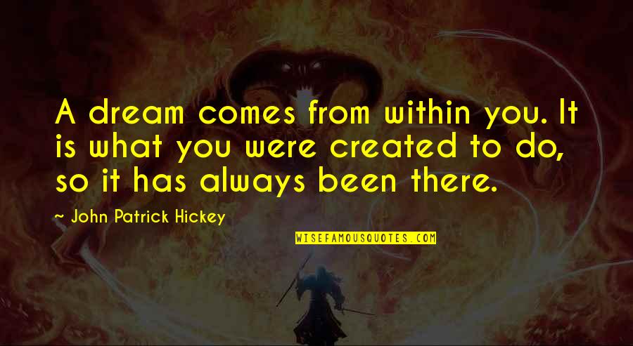 What Is Growth Quotes By John Patrick Hickey: A dream comes from within you. It is