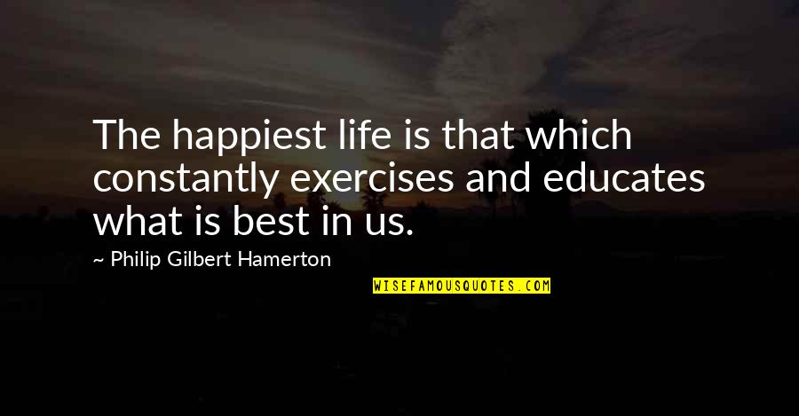 What Is Growth Quotes By Philip Gilbert Hamerton: The happiest life is that which constantly exercises