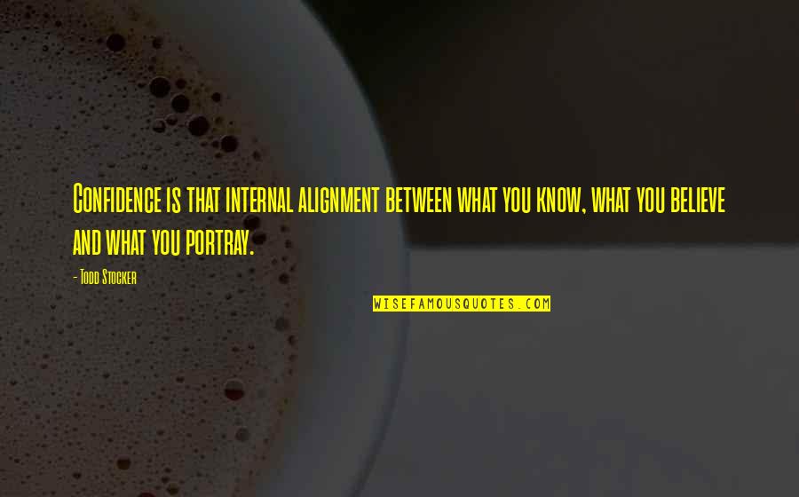 What Is Integrity Quotes By Todd Stocker: Confidence is that internal alignment between what you