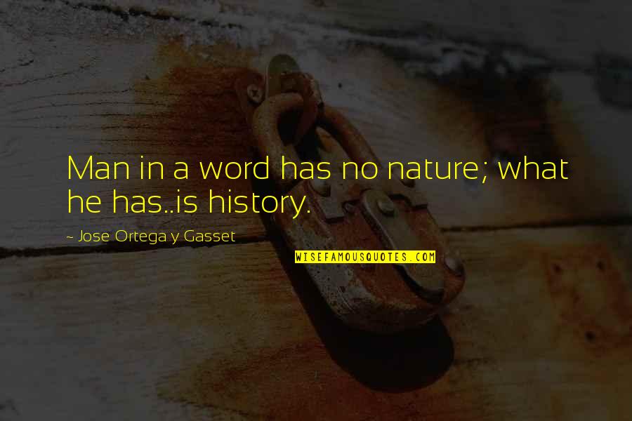 What Is Man Quotes By Jose Ortega Y Gasset: Man in a word has no nature; what