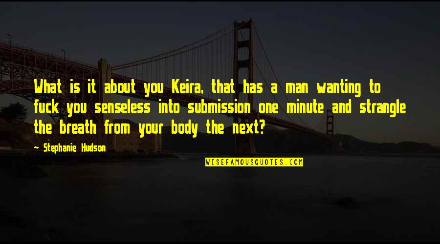 What Is Man Quotes By Stephanie Hudson: What is it about you Keira, that has