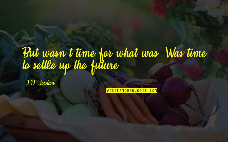 What Is My Future Quotes By J.D. Jordan: But wasn't time for what was. Was time