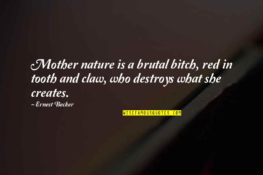 What Is Nature Quotes By Ernest Becker: Mother nature is a brutal bitch, red in