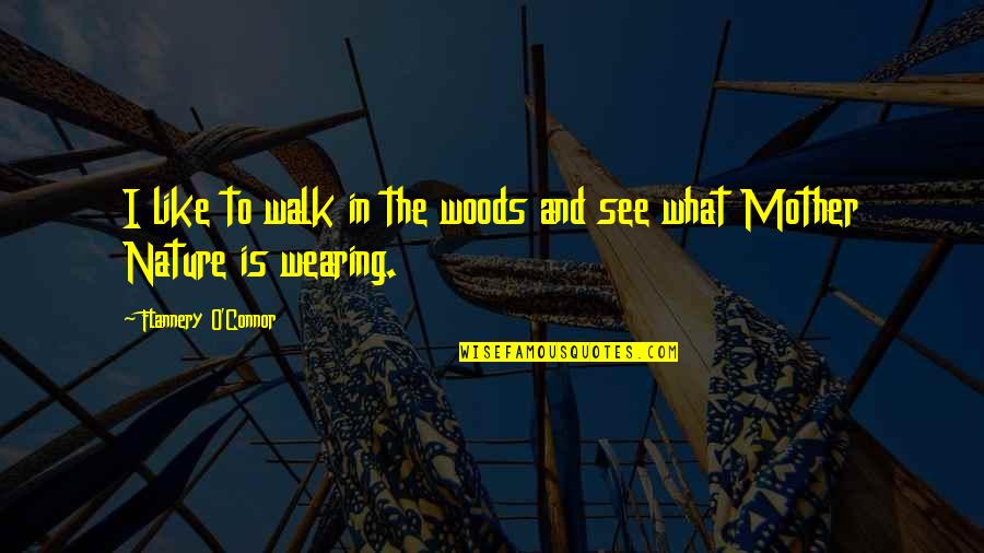 What Is Nature Quotes By Flannery O'Connor: I like to walk in the woods and