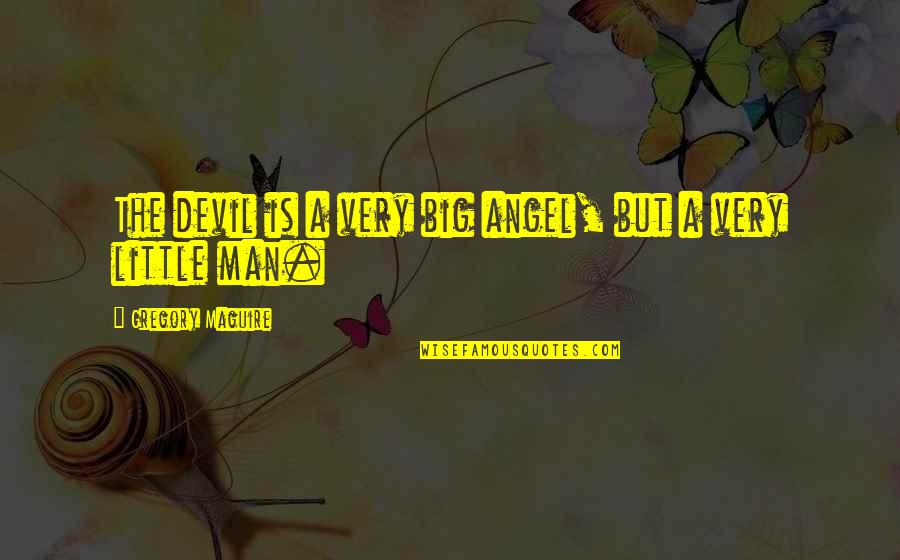 What Is Presence Of Mind Quotes By Gregory Maguire: The devil is a very big angel, but