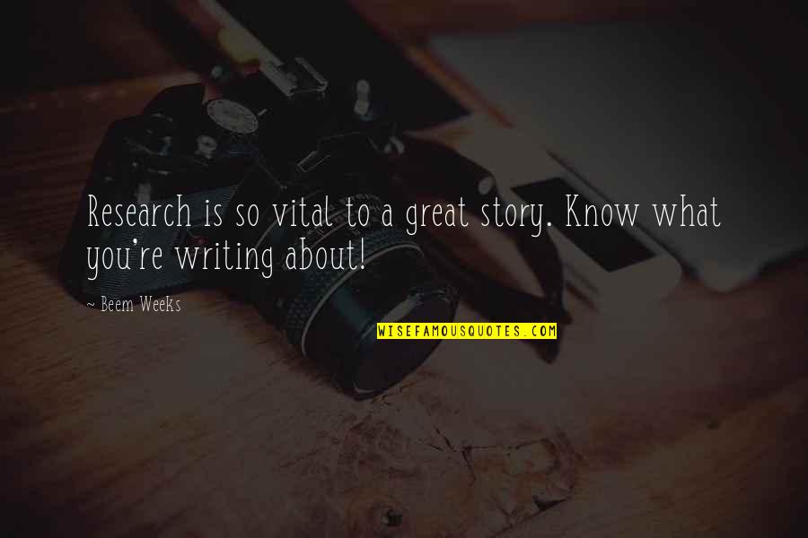 What Is Research Quotes By Beem Weeks: Research is so vital to a great story.