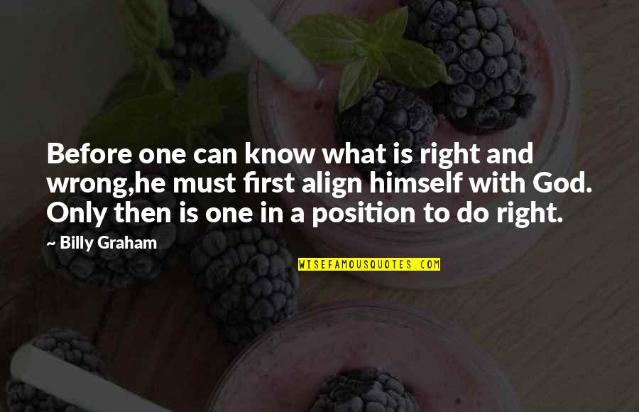 What Is Right Is Right And What Is Wrong Is Wrong Quotes By Billy Graham: Before one can know what is right and