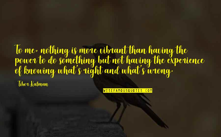 What Is Right Is Right And What Is Wrong Is Wrong Quotes By Tibor Kalman: To me, nothing is more vibrant than having