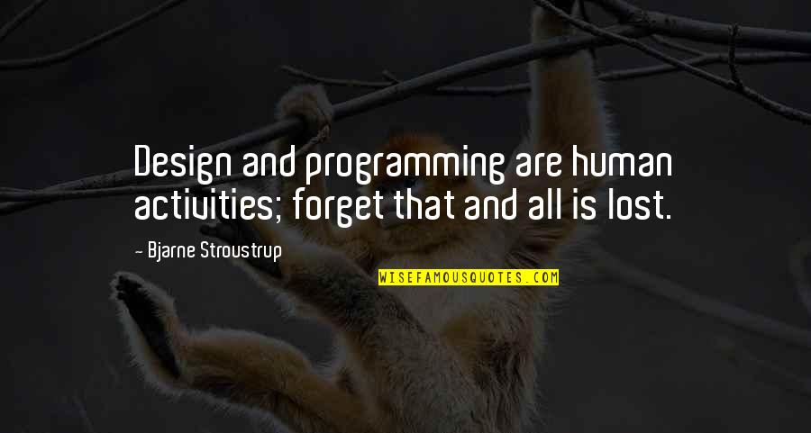 What Is Taken For Granted Quotes By Bjarne Stroustrup: Design and programming are human activities; forget that