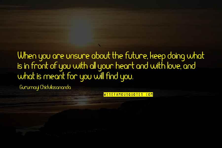 What Is Your Will Find You Quotes By Gurumayi Chidvilasananda: When you are unsure about the future, keep