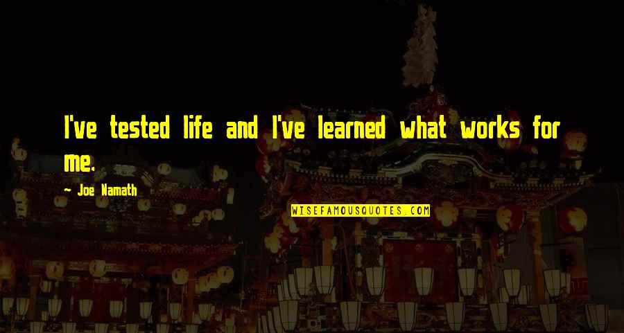 What I've Learned In Life Quotes By Joe Namath: I've tested life and I've learned what works