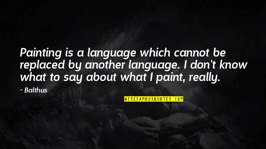 What Language Is Quotes By Balthus: Painting is a language which cannot be replaced