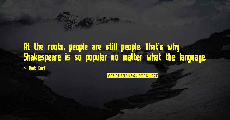 What Language Is Quotes By Vint Cerf: At the roots, people are still people. That's