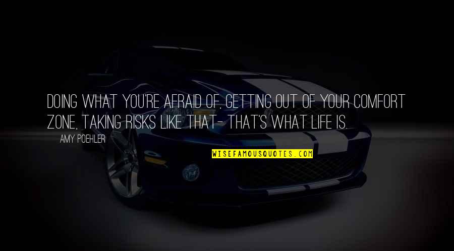 What Life Without Risk Quotes By Amy Poehler: Doing what you're afraid of, getting out of