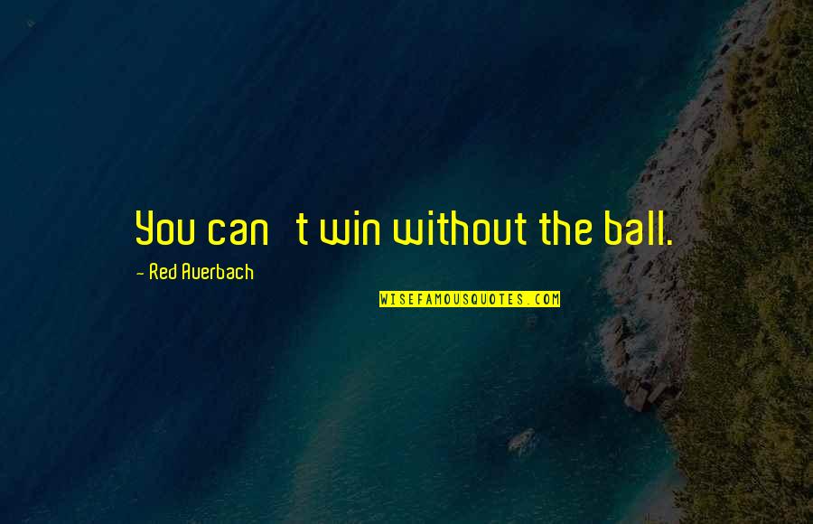 What Makes A Teacher Great Quotes By Red Auerbach: You can't win without the ball.